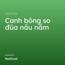 Công thức và cách làm món canh bông so đũa nấu nấm