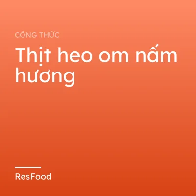 Công thức và cách làm món thịt heo om nấm hương