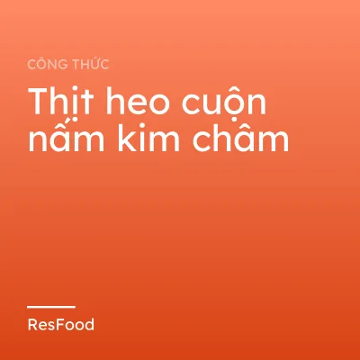 Công thức và cách làm món thịt heo cuộn nấm kim châm