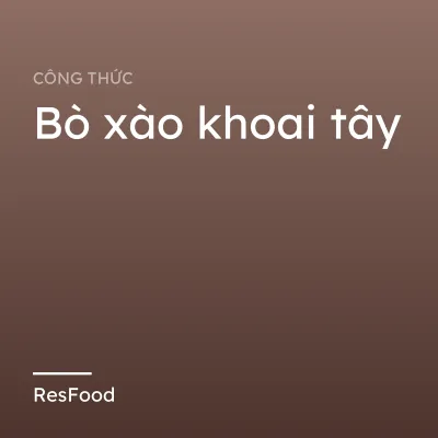 Công thức và cách làm món bò xào khoai tây
