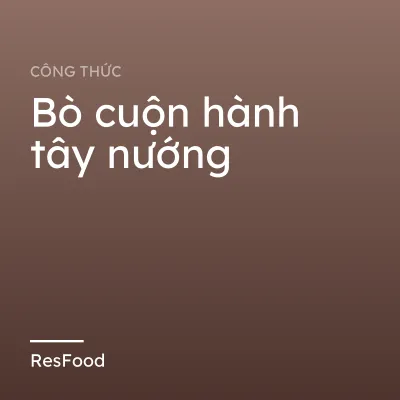 Công thức và cách làm món bò cuộn hành tây nướng