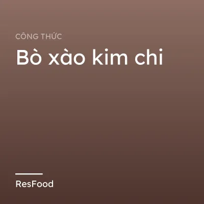 Công thức và cách làm món bò xào kim chi