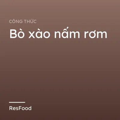 Công thức và cách làm món bò xào nấm rơm