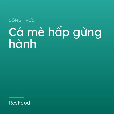 Công thức và cách làm món cá mè hấp gừng hành