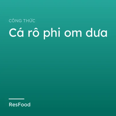 Công thức và cách làm món cá rô phi om dưa