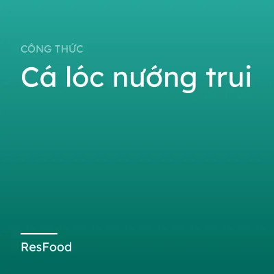 Công thức và cách làm món cá lóc nướng trui