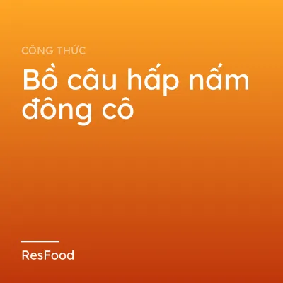 Bồ câu hấp nấm đông cô