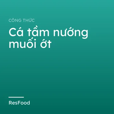 Công thức và cách làm món cá tầm nướng muối ớt