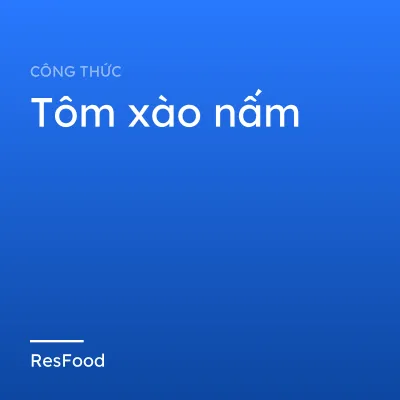 Công thức và cách làm món tôm xào nấm