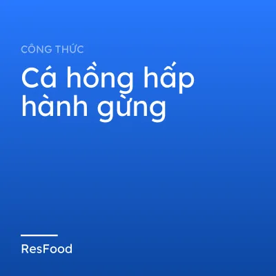 Công thức và cách làm món cá hồng hấp hành gừng