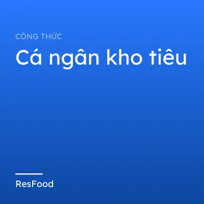 Công thức và cách làm món cá ngân kho tiêu