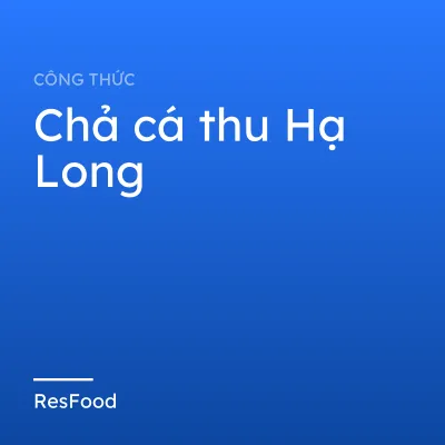 Công thức và cách làm món chả cá thu Hạ Long