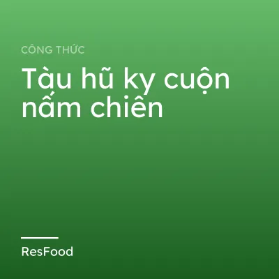 Công thức và cách làm món tàu hũ ky cuộn nấm chiên