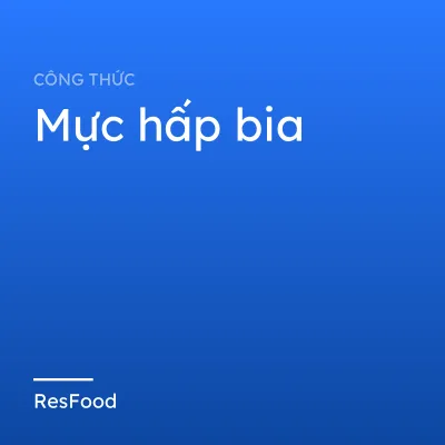 Công thức và cách làm món mực hấp bia