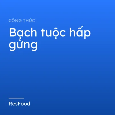 Công thức và cách làm món bạch tuộc hấp gừng