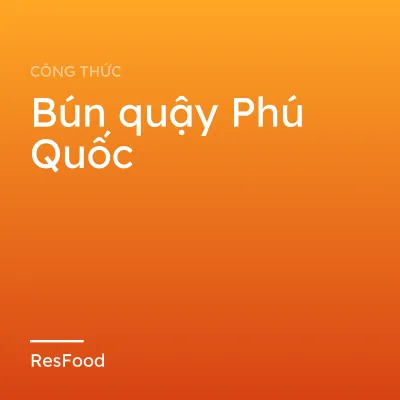 Công thức và cách làm món bún quậy Phú Quốc