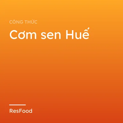 Công thức và cách làm món cơm sen Huế