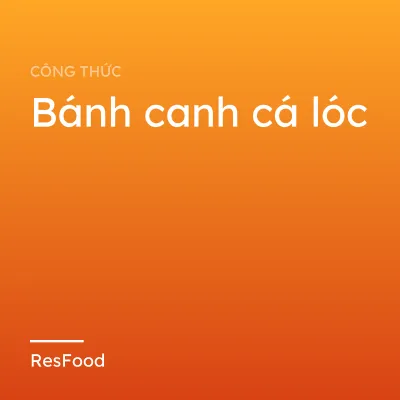Công thức và cách làm món bánh canh cá lóc