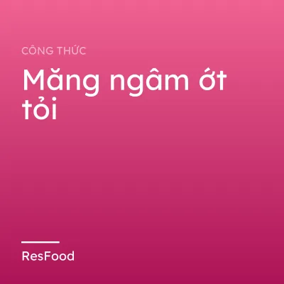 Công thức và cách làm món măng ngâm ớt tỏi