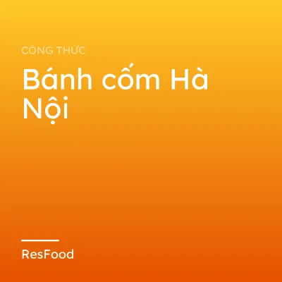 Công thức và cách làm món bánh cốm Hà Nội