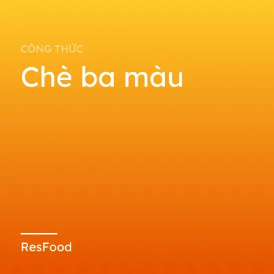 Công thức và cách làm món chè ba màu