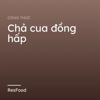 Công thức và cách làm món chả cua đồng hấp