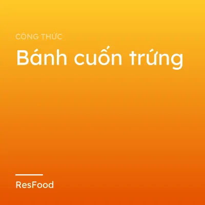 Công thức và cách làm món bánh cuốn trứng